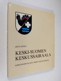 Keski-Suomen keskussairaala : keskussairaalasta sairaanhoitopiiriksi