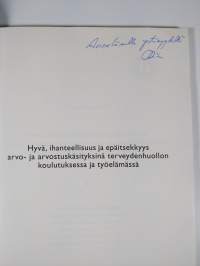 Hyvä, ihanteellisuus ja epäitsekkyys arvo- ja arvostuskäsityksinä terveydenhuollon koulutuksessa ja työelämässä (signeerattu)