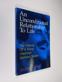 An Unconditional Relationship to Life: The Odyssey of a Young American Spiritual Teacher (ERINOMAINEN)