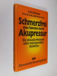 Schmerzfrei ohne Tabletten durch Akupressur : Die aktuelle Methode einer naturgemäßen Heilweise