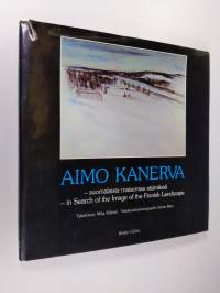 Aimo Kanerva : suomalaista maisemaa etsimässä = in search of the image of the Finnish landscape