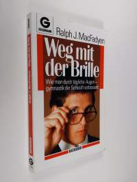 Weg mit der Brille! : wie Sie durch tägliches Augengymnastik die Sehkraft verbessert