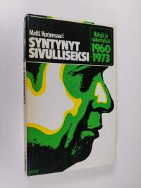 Syntynyt sivulliseksi : näkyjä ja näkemyksiä 1960-1973