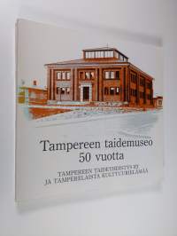 Tampereen taidemuseo 50 vuotta : Tampereen taideyhdistys ry ja tamperelaista kulttuurielämää