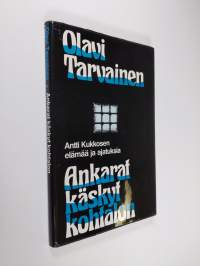 Ankarat käskyt kohtalon : Antti Kukkosen elämää ja ajatuksia