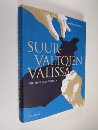 Suurvaltojen välissä : Suomen sata vuotta (UUSI)
