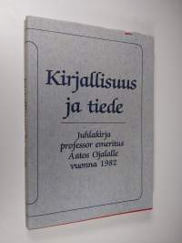 Kirjallisuus ja tiede : juhlakirja professor emeritus Aatos Ojalalle vuonna 1982