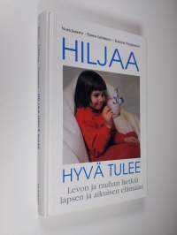 Hiljaa hyvä tulee : levon ja rauhan hetkiä lapsen ja aikuisen elämään (signeerattu)