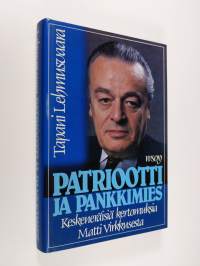 Patriootti ja pankkimies : keskeneräisiä kertomuksia Matti Virkkusesta