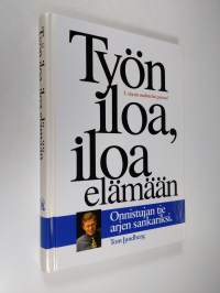 Työn iloa, iloa elämään : onnistujan tie arjen sankariksi