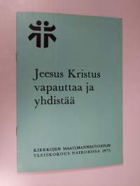 Jeesus Kristus vapauttaa ja yhdistää : Kirkkojen maailmanneuvoston 5. yleiskokous : Nairobi, Kenia 23.11.-10.12.1975 : valmisteluaineistoa