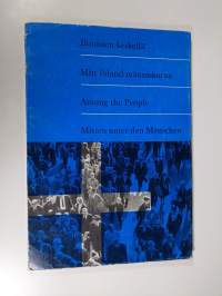 Ihmisten keskellä : Helsingin evankelisluterilaisten seurakuntien elämää = Mitt ibland människorna : det evangelisklutherska församlingslivet i Helsingfors = Amon...