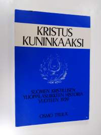 Kristus kuninkaaksi : Suomen kristillinen ylioppilasliikkeen historia vuoteen 1939