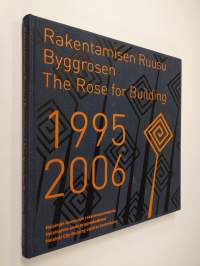 Rakentamisen Ruusu 1995-2006 = Byggrosen 1995-2006 = The Rose for Building 1995-2006