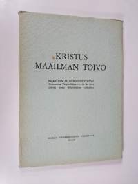 Kristus maailman toivo : Kirkkojen maailmanneuvoston Evanstonissa Yhdysvalloissa 15-31.8.1954 pidetyn toisen yleiskokouksen asiakirjoja