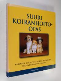 Suuri koiranhoito-opas : hankinta, koulutus, hoito, ravinto, terveydenhoito, ensiapu