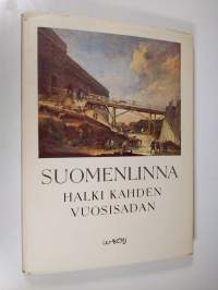 Suomenlinna halki kahden vuosisadan : Suomenlinnan historiaa sanoin ja kuvin