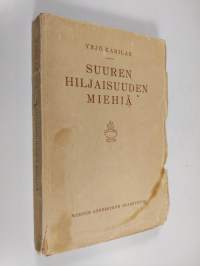 Suuren hiljaisuuden miehiä : kokoelma Blaise Pascalin, Ralph Waldo Emersonin, Leo Tolstoin, Maurice Maeterlinckin, Johannes Mullerin ja Hans Larssonin suomennettu...