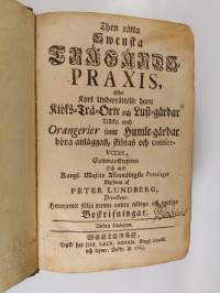 Then rätta swenska trädgårds-praxis (1763) Eller kort Underrättelse huru Köks-Trä-Örte- och Lust-gårdar Tillika med Orangerier samt Humle-gårdar böra anläggas, sk...