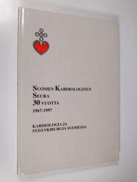 Suomen kardiologinen seura 30 vuotta 1967-1997 : kardiologia ja sydänkirurgia Suomessa