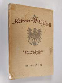 Keisari Wilhelm II : tapauksia ja henkilöitä vuosilta 1878-1918