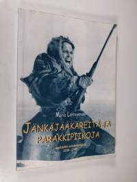 Jänkäjääkäreitä ja parakkipiikoja : lappilaisten sotakokemuksia 1939-1945