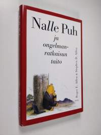 Nalle Puh ja ongelmanratkaisun taito : jossa Nalle Puh ja Nasu ystävineen tutkivat miten ongelmia ratkotaan