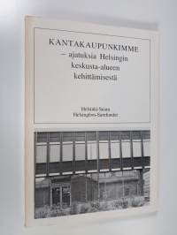 Kantakaupunkimme - Ajatuksia Helsingin keskusta-alueen kehittämisestä