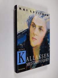 Aino Kallaksen mestarivuodet : tutkimus hänen tuotantonsa päälinjoista ja taustasta 1922-1956 ()