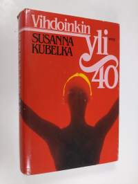 Vihdoinkin yli 40 : maailma kuuluu kypsälle naiselle
