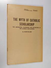 The myth of catholic scholarship : the absurdities, falsehoods and distortions of the catholic encyclopedia