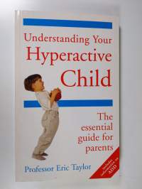 Understanding Your Hyperactive Child - The Essential Guide for Parents