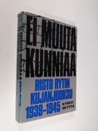 Ei muuta kunniaa : Risto Rytin kujanjuoksu 1939-1945