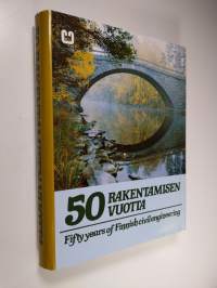 50 rakentamisen vuotta = Fifty years of Finnish civil engineering