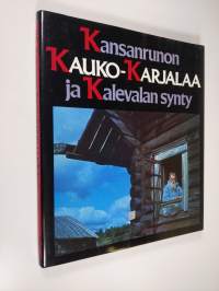 Kansanrunon Kauko-Karjalaa ja Kalevalan synty