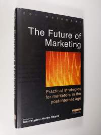 The Future of Marketing - Practical Strategies for Marketers in the Post-internet Age