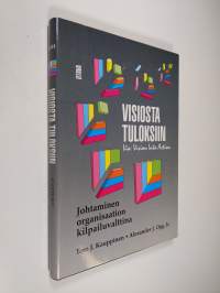 Visiosta tuloksiin : johtaminen organisaation kilpailuvalttina (signeerattu)