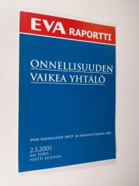 Onnellisuuden vaikea yhtälö : EVAn kansallinen arvo- ja asennetutkimus 2005