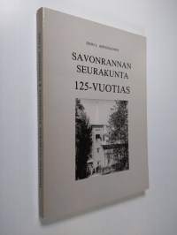 Savonrannan seurakunta 125-vuotias : ajan tasalle saatettu uusi painos aikaisemmin ilmestyneestä juhlajulkaisusta
