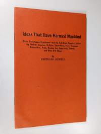 Ideas that have harmed mankind : man&#039;s unfotunate experiences with his self-made enemies, including sadistic impulses, religion, superstition, envy, economic nati...