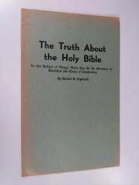 The Truth About the Holy Bible : in the nature of things there can be no evidence to establish the claim of inspiration