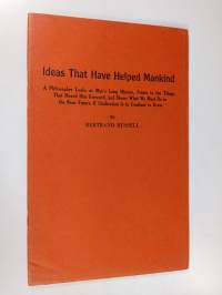 Ideas that have helped mankind : a philosopher looks at man&#039;s long history, points to the things that moved him forward, and shows what we must do in the near fut...