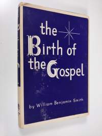 The Birth of the Gospel - A Study of the Origin and Purport of the Primitive Allegory of the Jesus