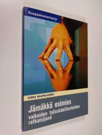 Jämäkkä esimies vaikeiden työsuhdetilanteiden ratkaisijana