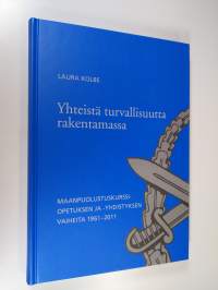 Yhteistä turvallisuutta rakentamassa : maanpuolustuskurssiopetuksen ja -yhdistyksen vaiheita 1961-2011