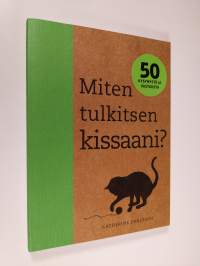 Miten tulkitsen kissaani? : 50 kysymystä ja vastausta (UUDENVEROINEN)