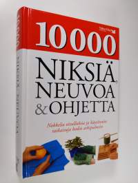 10 000 niksiä, neuvoa &amp; ohjetta : nokkelia oivalluksia ja käytännön ratkaisuja kodin arkipulmiin