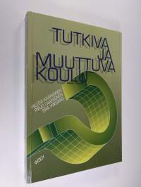 Tutkiva ja muuttuva koulu : koulu työorganisaationa, koulu oppilaan kehitys- ja oppimisympäristönä