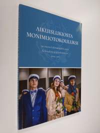 Aikuislukiosta monimuotokouluksi : 90 vuotta kulttuurityötä 2 ; Kehityslinjoja ja kokemuksia 2002-2017