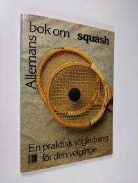 Allemans bok om squash : [en praktisk vägledning för den vetgirige] - En praktisk vägledning för den vetgirige